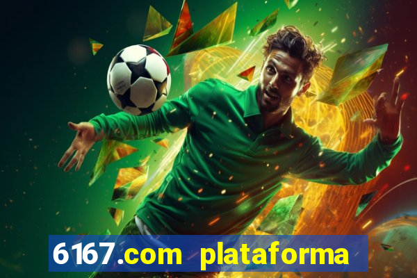 6167.com plataforma de jogos